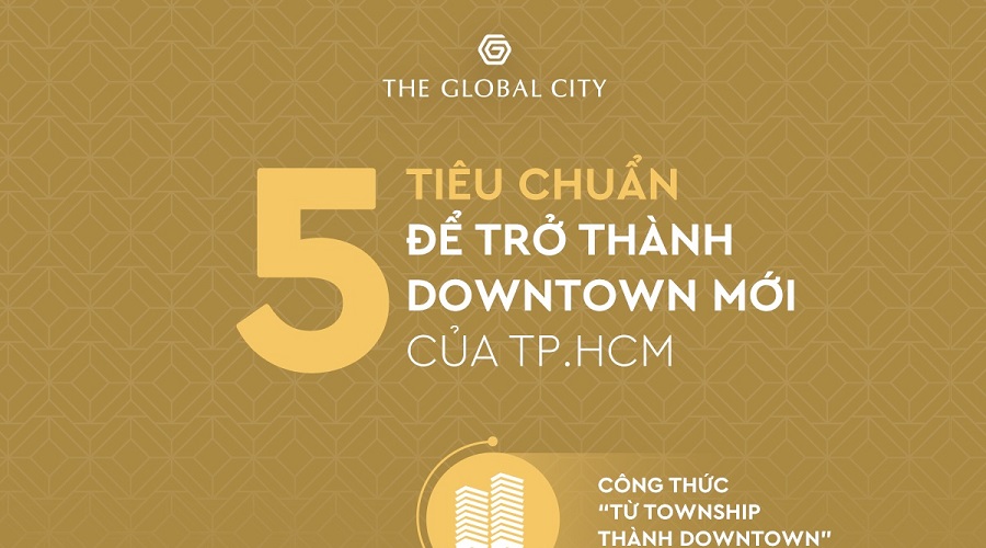 5 Tiêu chuẩn để The Global City trở thành Downtown mới của TPHCM