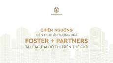 Foster+Partners kiến tạo dấu ấn tại các đô thị lừng danh Thế giới
