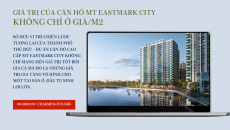 Giá trị căn hộ MT Eastmark City: Không chỉ ở giá/m2