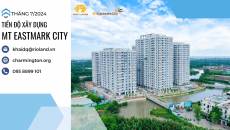 Tiến độ xây dựng MT Eastmark City mới nhất tháng 7/2024 tại Thành phố Thủ Đức