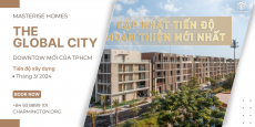 Tiến độ xây dựng dự án The Global City tháng 3/2024