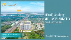 Tiến độ xây dựng Dự án MT Eastmark City tháng 6/2024 từ charmington.org