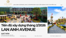 Tiến độ xây dựng khu compound Lan Anh Avenue tháng 2/2026