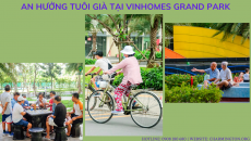 Vì sao Vinhomes Grand Park là nơi lý tưởng để an hưởng tuổi già?