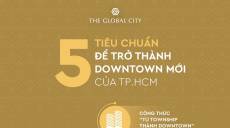 5 Tiêu chuẩn để The Global City trở thành Downtown mới của TPHCM